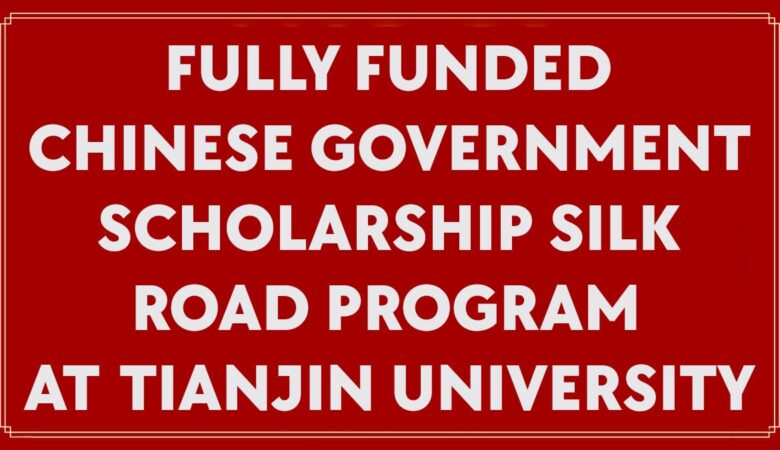 Fully Funded Chinese Government Scholarship Silk Road Program at Tianjin University
